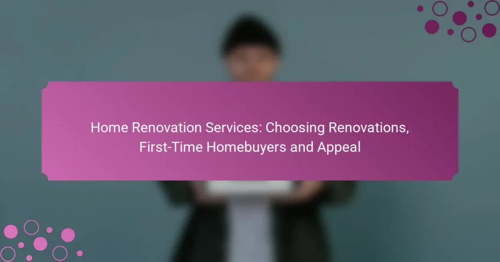 Home Renovation Services: Choosing Renovations, First-Time Homebuyers and Appeal