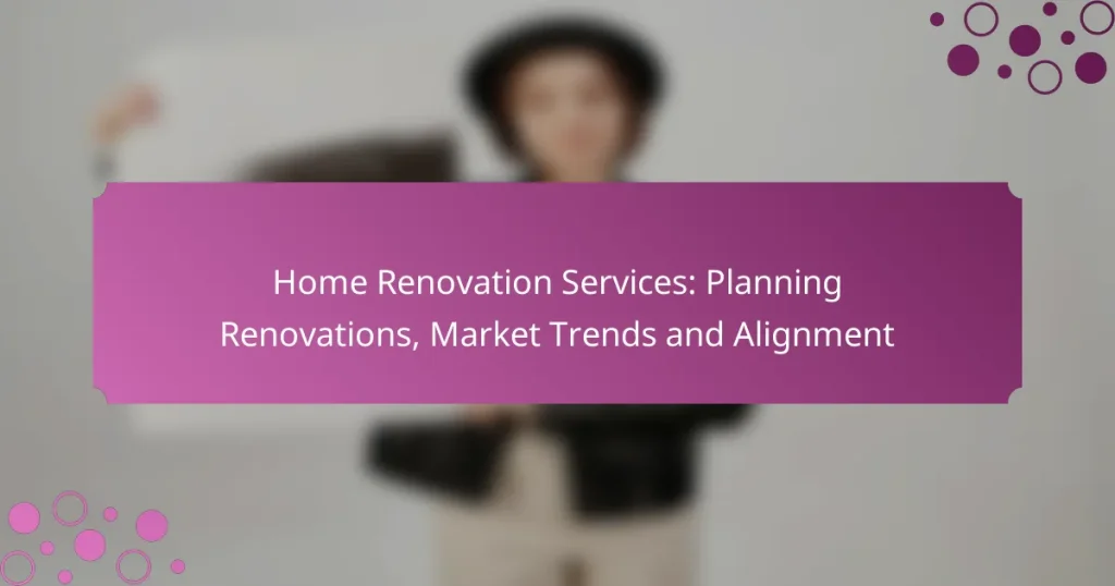 Home Renovation Services: Planning Renovations, Market Trends and Alignment