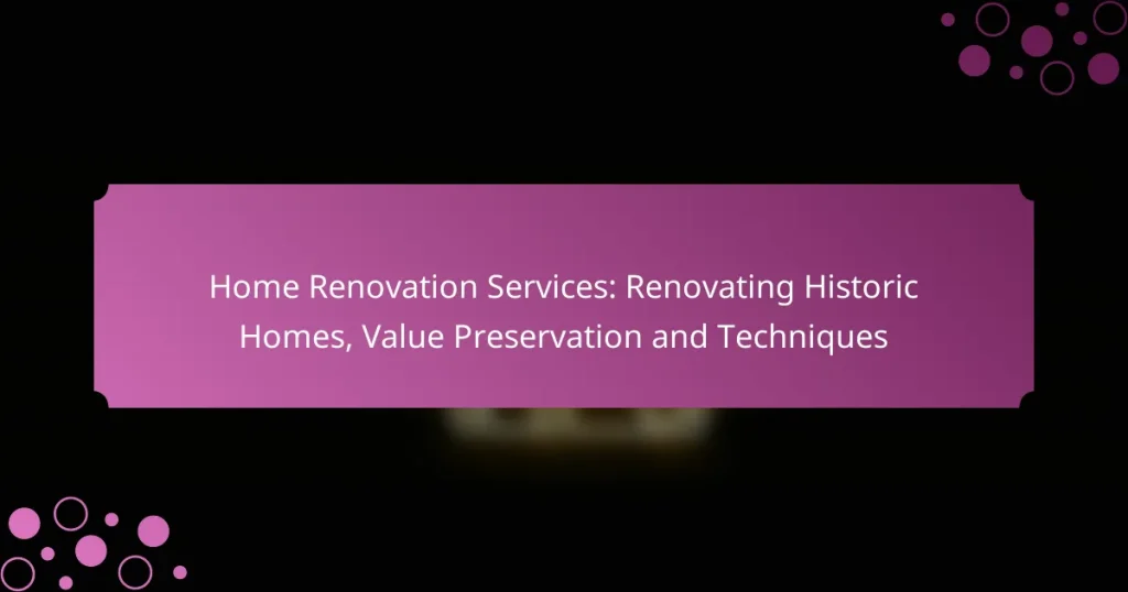 Home Renovation Services: Renovating Historic Homes, Value Preservation and Techniques