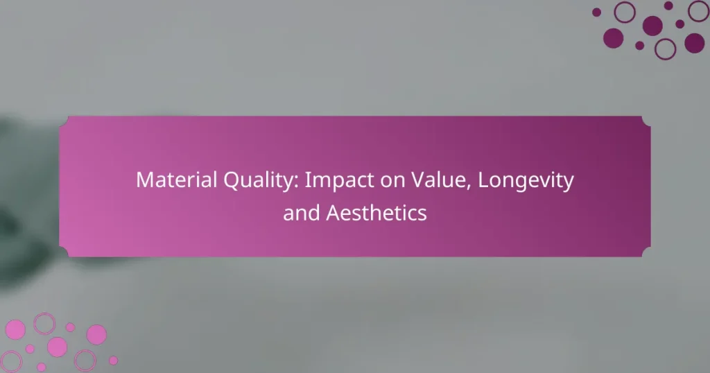 Material Quality: Impact on Value, Longevity and Aesthetics