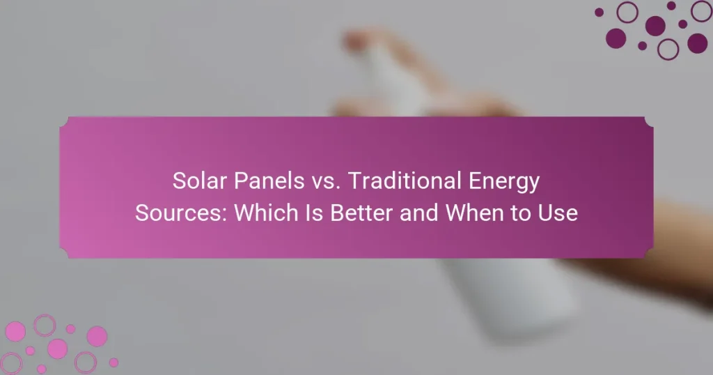 Solar Panels vs. Traditional Energy Sources: Which Is Better and When to Use