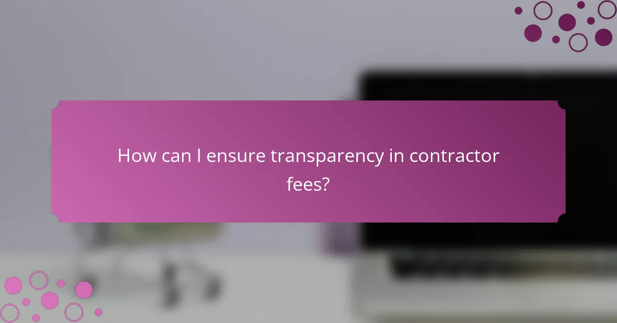 How can I ensure transparency in contractor fees?