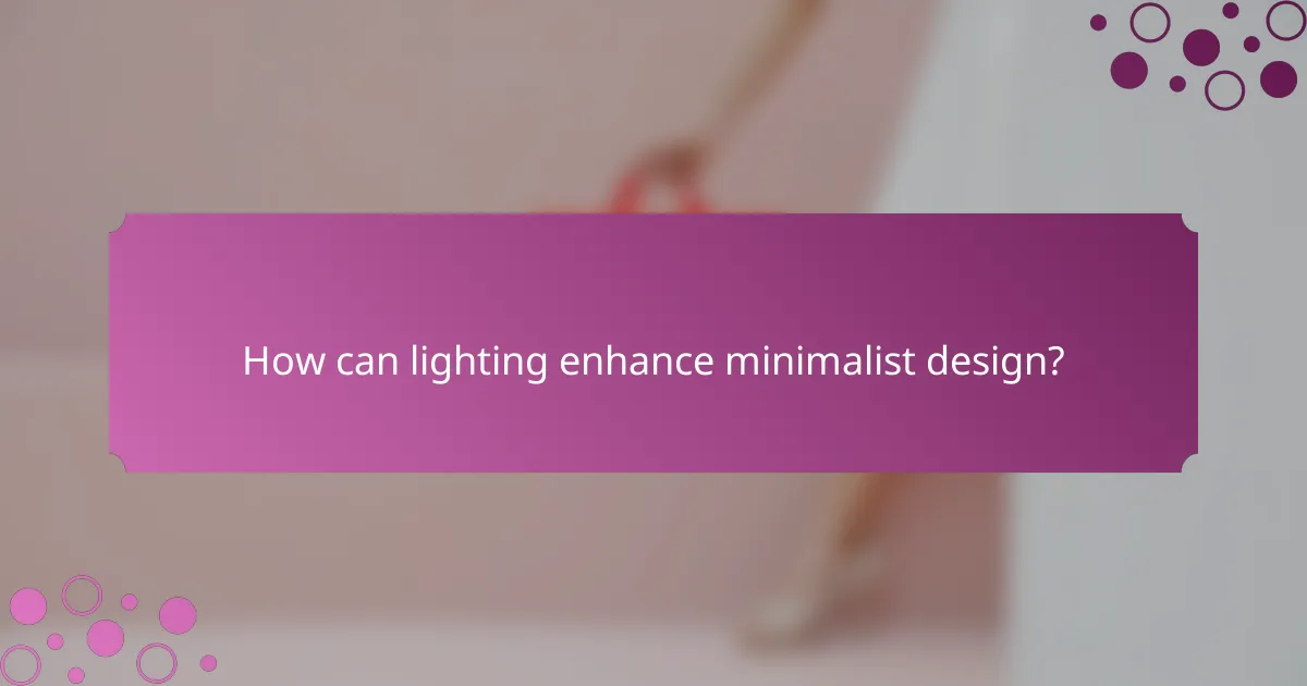 How can lighting enhance minimalist design?