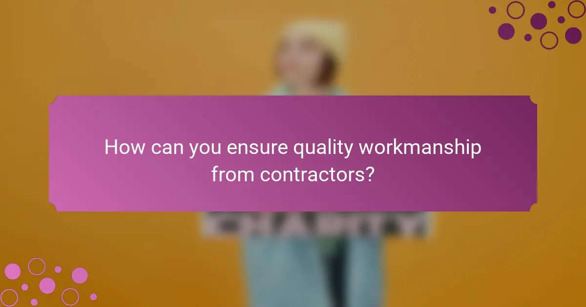 How can you ensure quality workmanship from contractors?