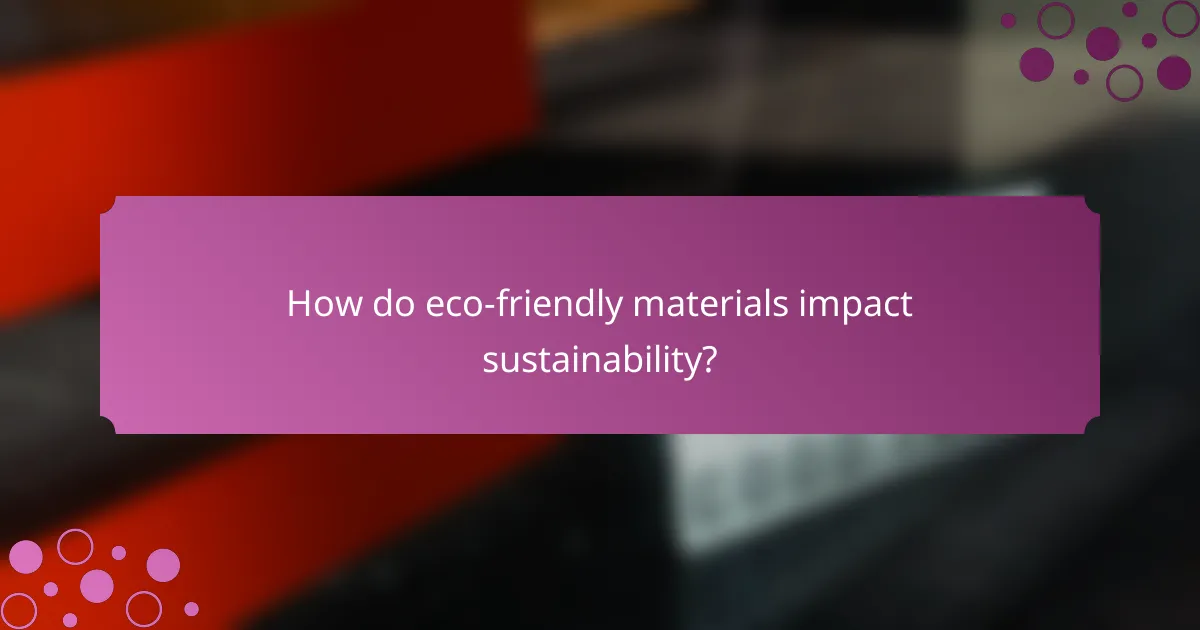 How do eco-friendly materials impact sustainability?