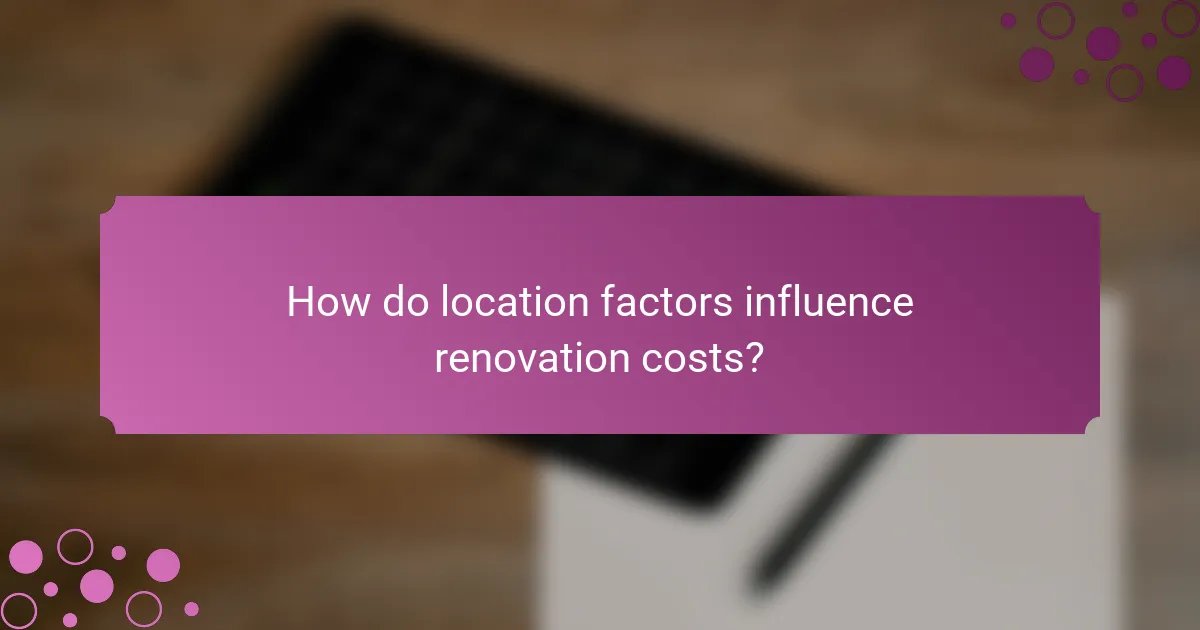 How do location factors influence renovation costs?
