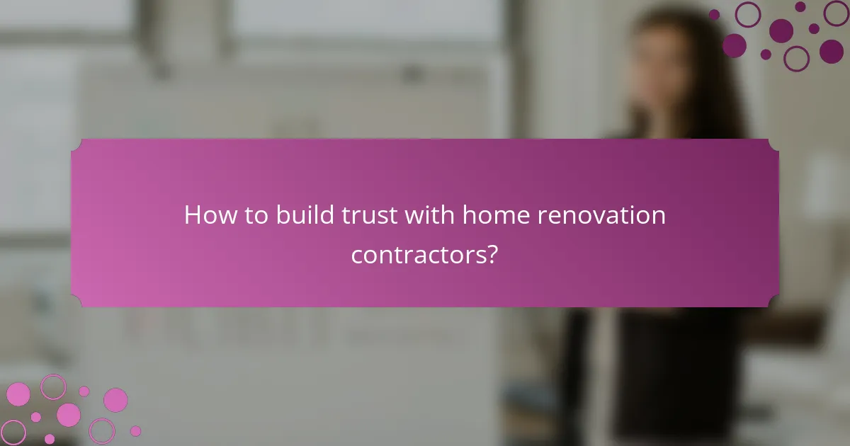 How to build trust with home renovation contractors?