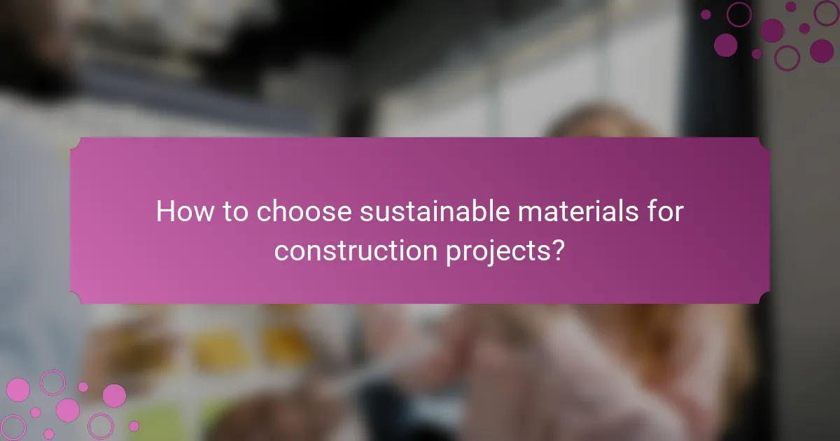 How to choose sustainable materials for construction projects?