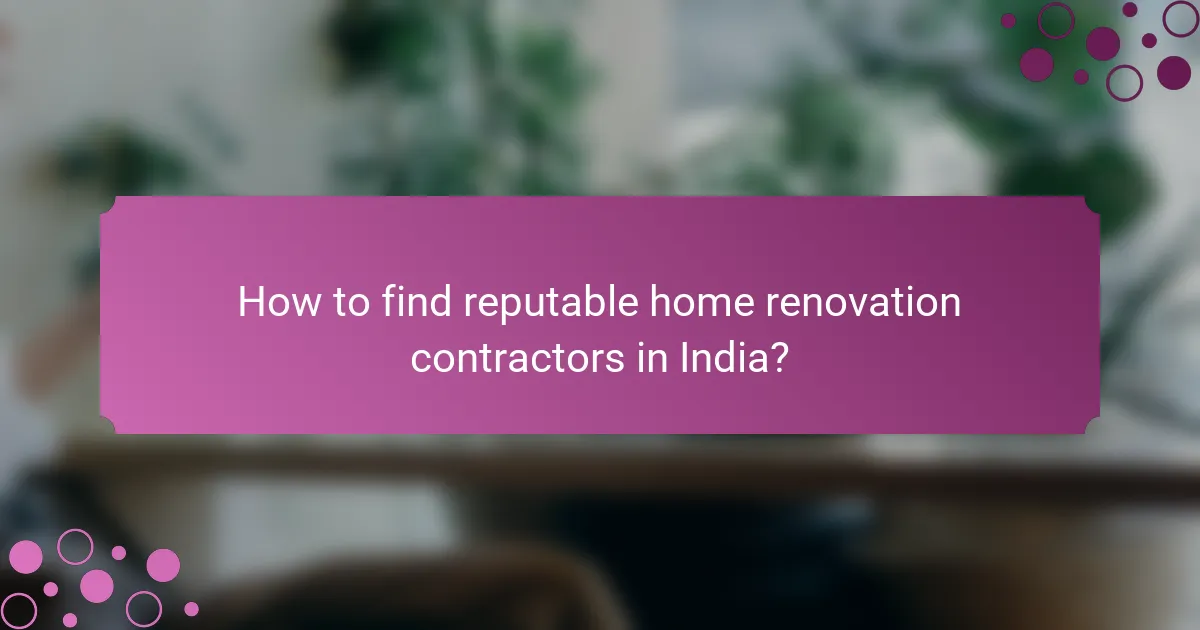How to find reputable home renovation contractors in India?