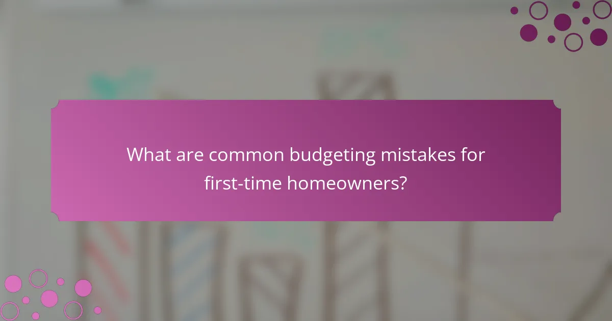 What are common budgeting mistakes for first-time homeowners?