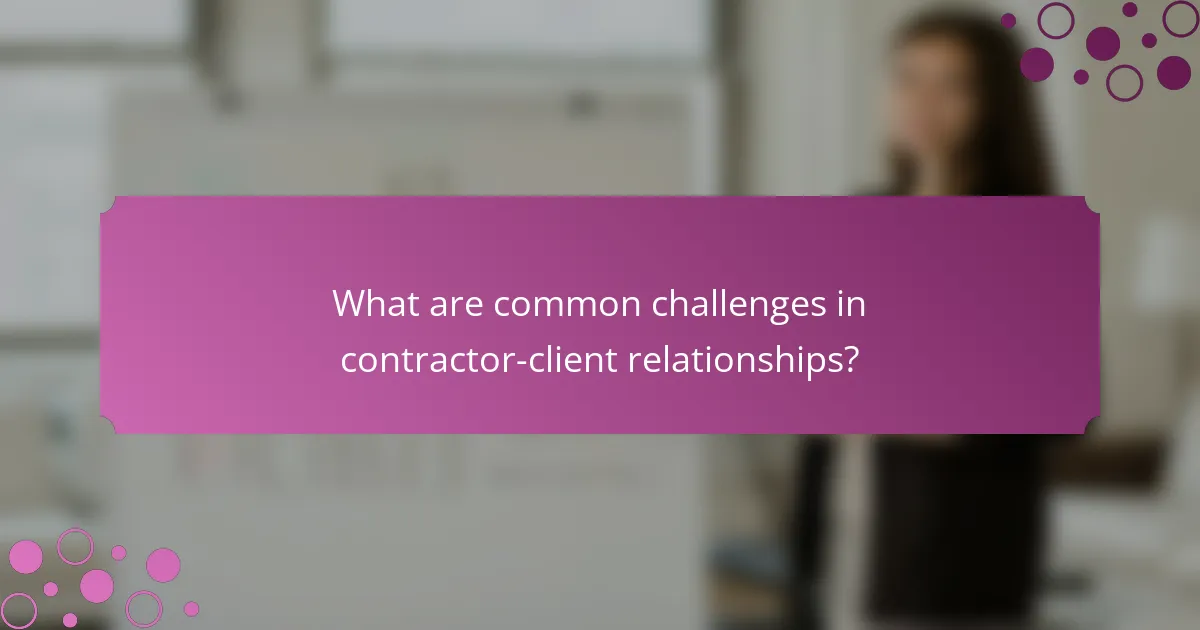 What are common challenges in contractor-client relationships?