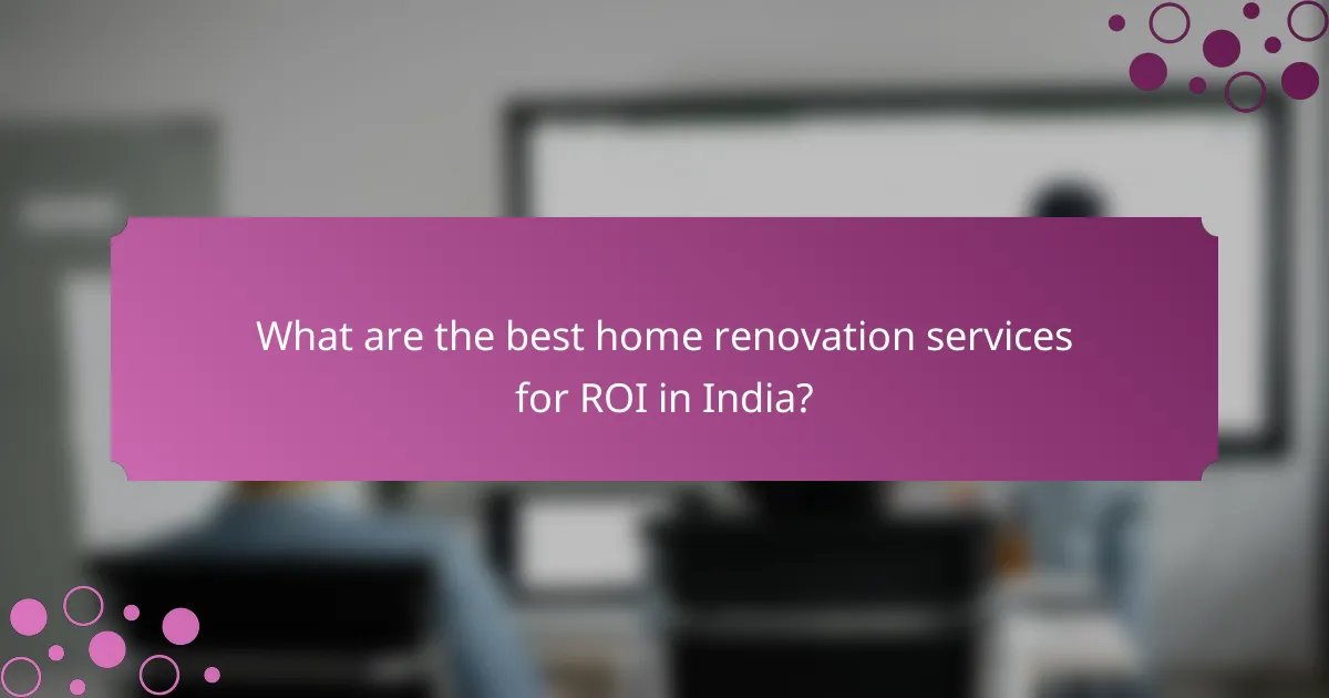 What are the best home renovation services for ROI in India?