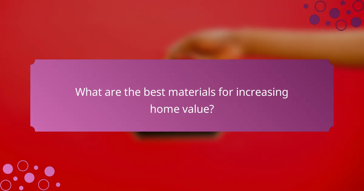 What are the best materials for increasing home value?