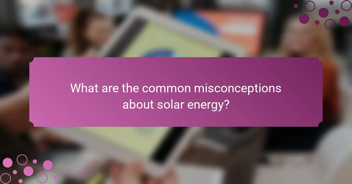 What are the common misconceptions about solar energy?