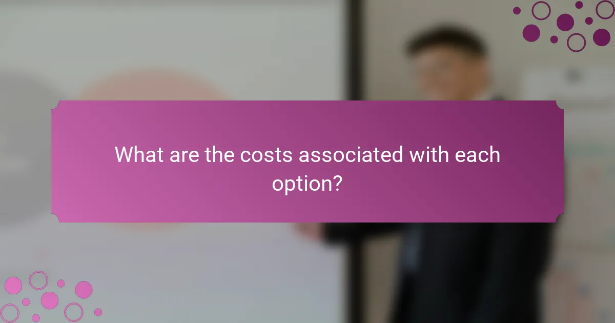 What are the costs associated with each option?