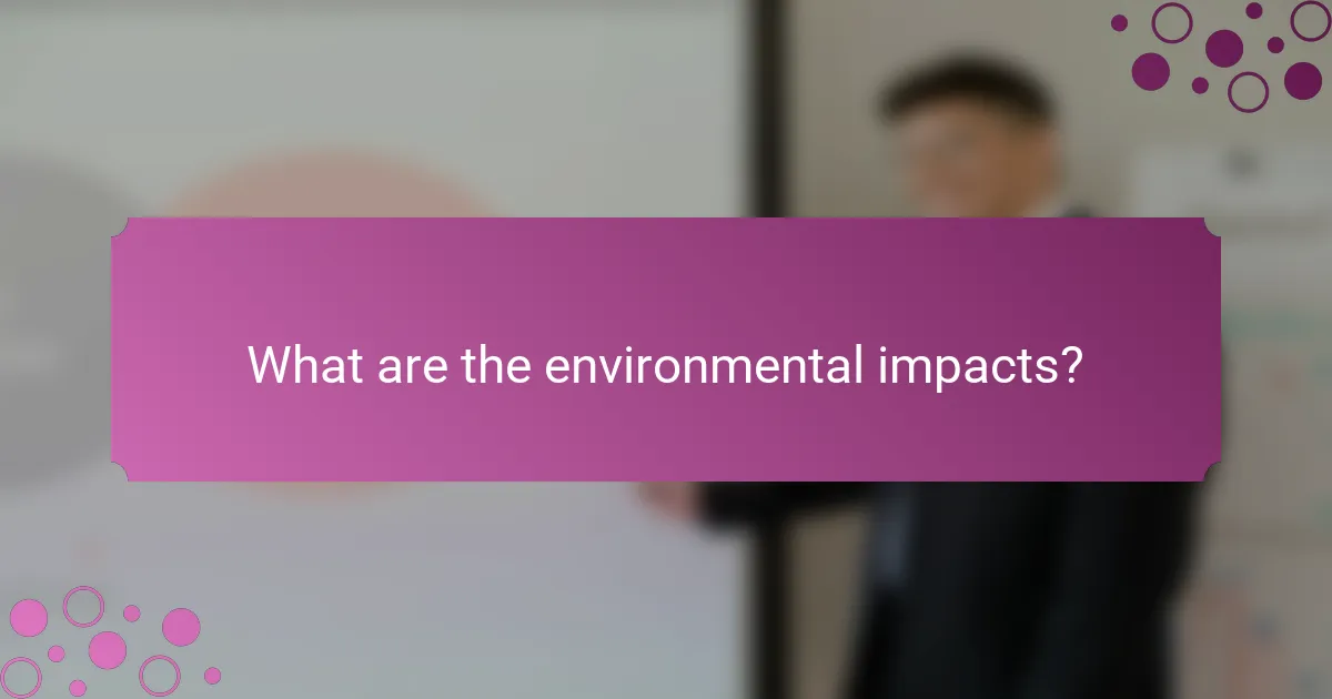 What are the environmental impacts?