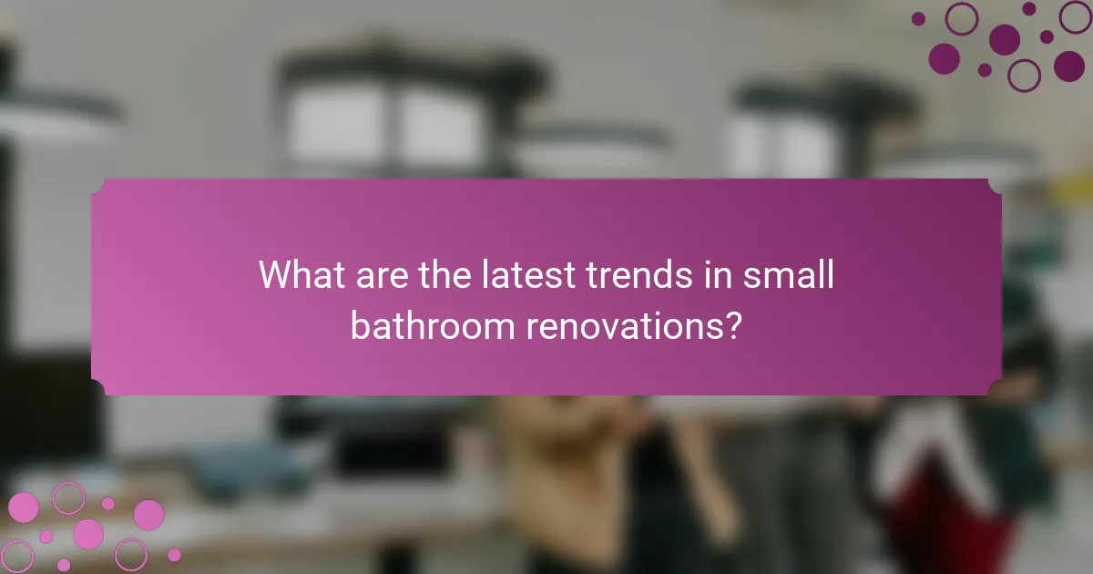 What are the latest trends in small bathroom renovations?