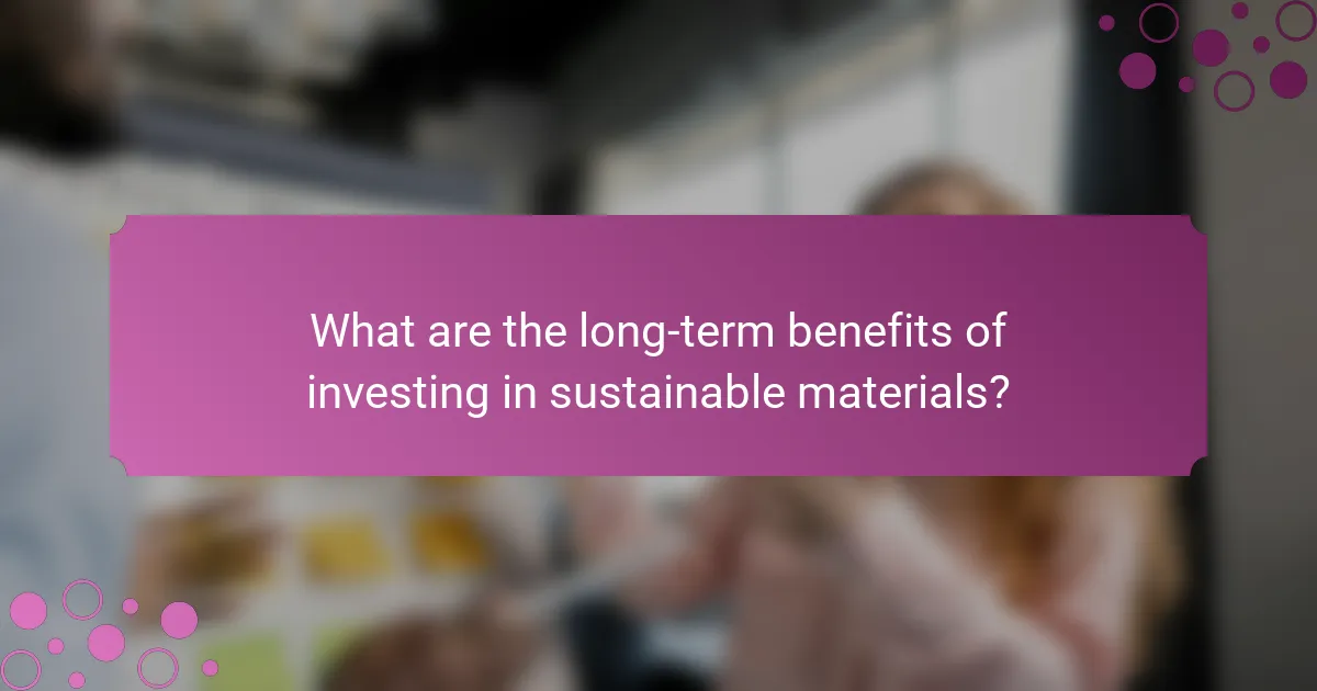 What are the long-term benefits of investing in sustainable materials?