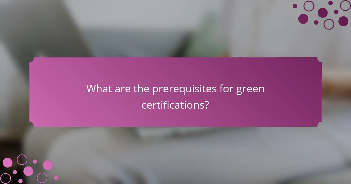 What are the prerequisites for green certifications?