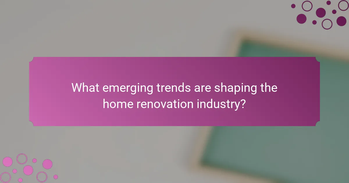 What emerging trends are shaping the home renovation industry?