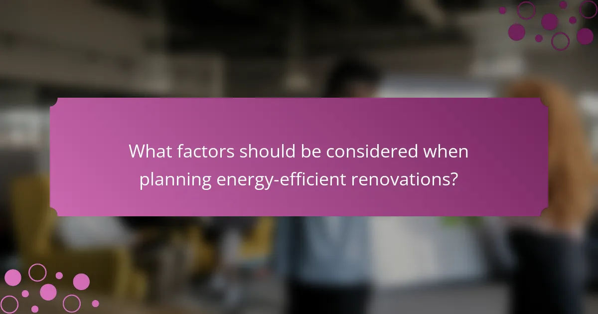 What factors should be considered when planning energy-efficient renovations?
