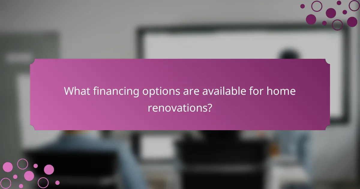 What financing options are available for home renovations?
