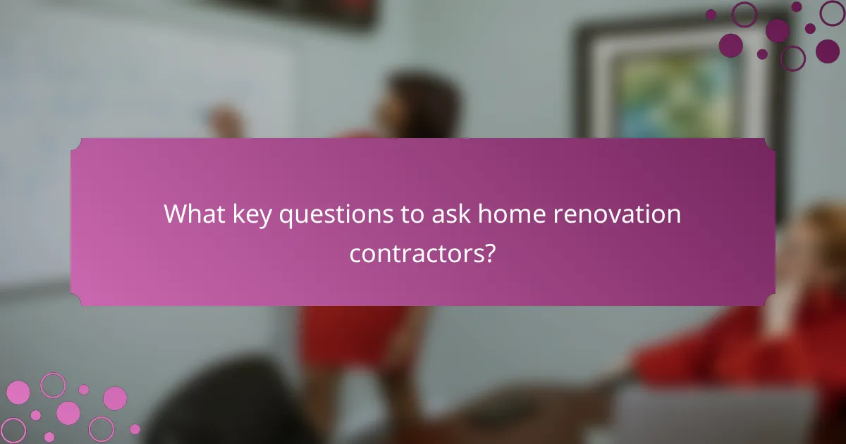 What key questions to ask home renovation contractors?