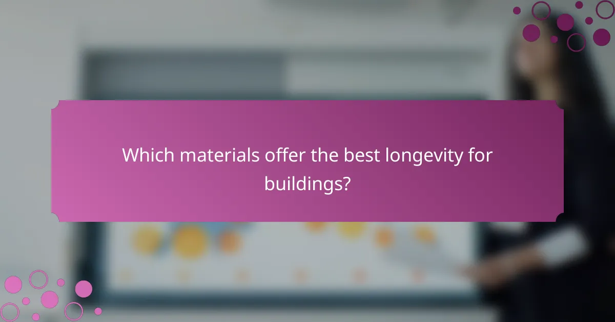 Which materials offer the best longevity for buildings?